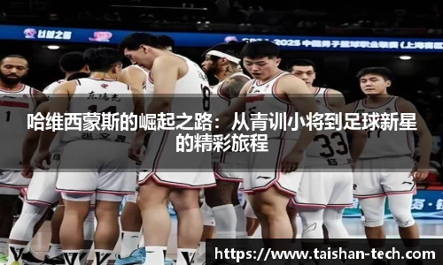 哈维西蒙斯的崛起之路：从青训小将到足球新星的精彩旅程